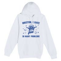 Houston I Have So Many Problems Premium Pullover Hoodie