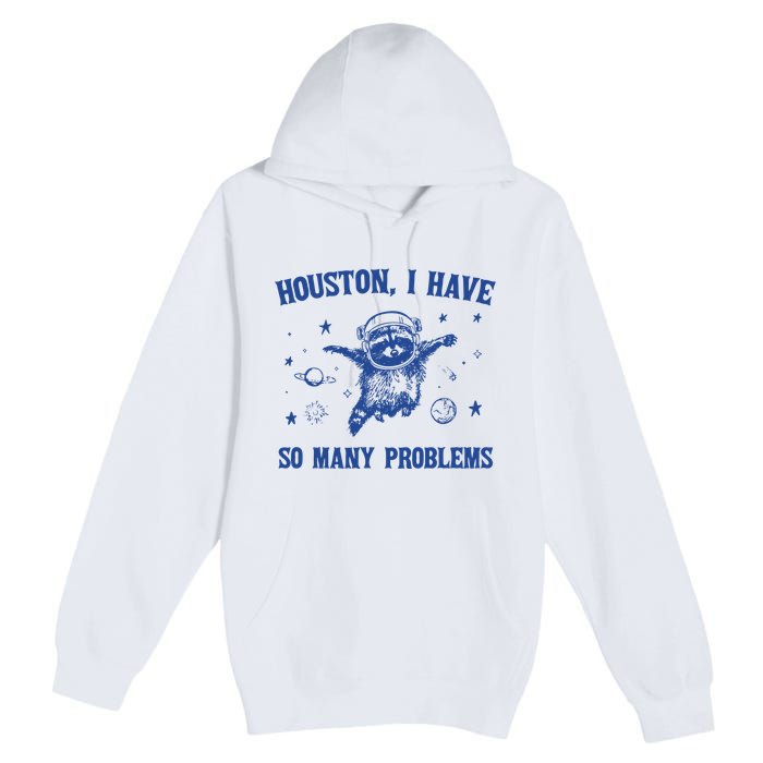 Houston I Have So Many Problems Premium Pullover Hoodie