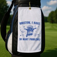 Houston I Have So Many Problems Golf Towel