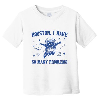 Houston I Have So Many Problems Toddler T-Shirt