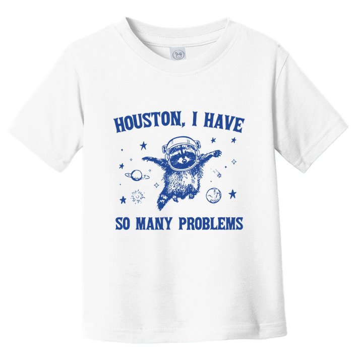 Houston I Have So Many Problems Toddler T-Shirt