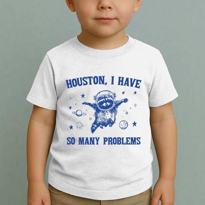 Houston I Have So Many Problems Toddler T-Shirt