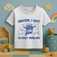 Houston I Have So Many Problems Toddler T-Shirt