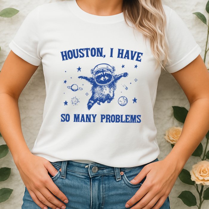 Houston I Have So Many Problems Womens T-Shirt