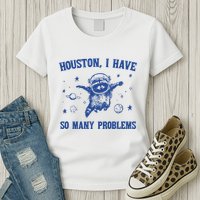 Houston I Have So Many Problems Womens T-Shirt