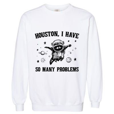 Houston I Have So Many Problems Raccoon In Space Retro 90s Graphic Garment-Dyed Sweatshirt