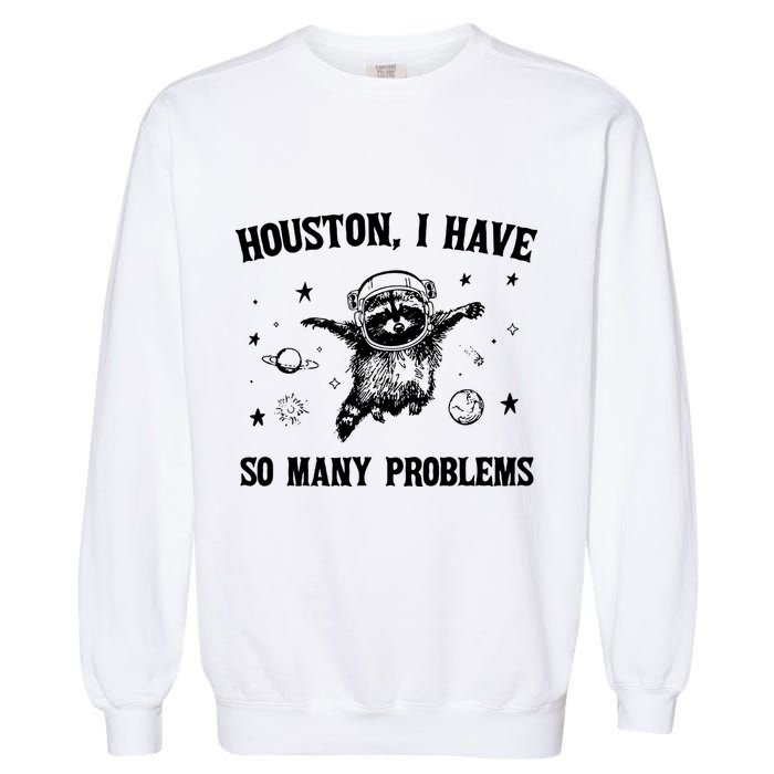 Houston I Have So Many Problems Raccoon In Space Retro 90s Graphic Garment-Dyed Sweatshirt