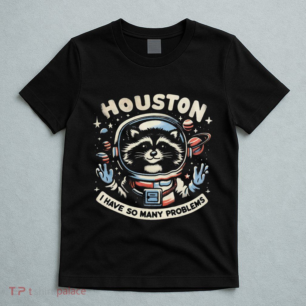 Houston I Have So Many Problems T-Shirt
