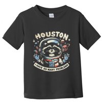 Houston I Have So Many Problems Toddler T-Shirt