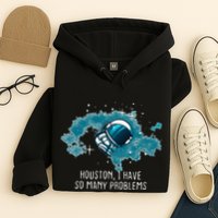 Houston I Have So Many Problems Hoodie