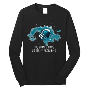 Houston I Have So Many Problems Long Sleeve Shirt