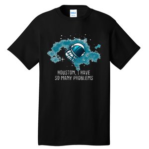 Houston I Have So Many Problems Tall T-Shirt