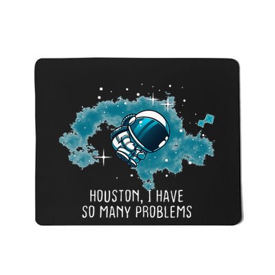 Houston I Have So Many Problems Mousepad