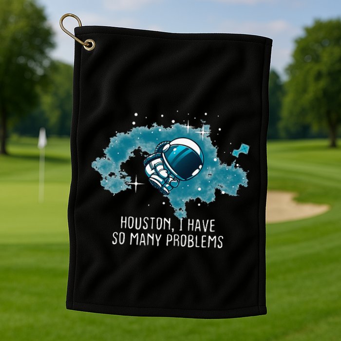 Houston I Have So Many Problems Golf Towel