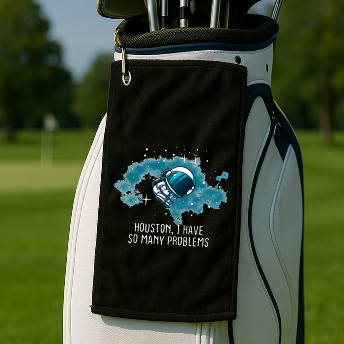 Houston I Have So Many Problems Golf Towel