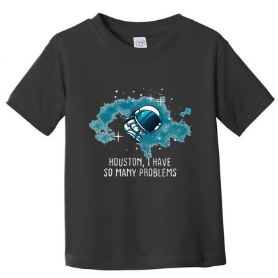 Houston I Have So Many Problems Toddler T-Shirt