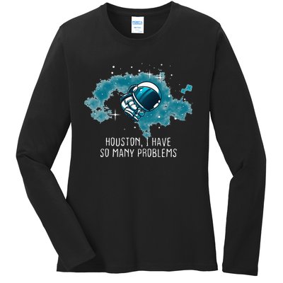 Houston I Have So Many Problems Ladies Long Sleeve Shirt