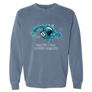 Houston I Have So Many Problems Garment-Dyed Sweatshirt