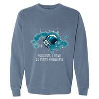 Houston I Have So Many Problems Garment-Dyed Sweatshirt