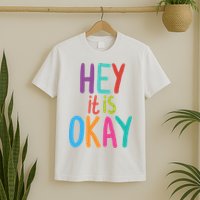 Hey It Is Okay Colorful T-Shirt