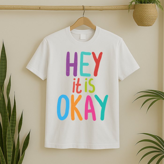 Hey It Is Okay Colorful T-Shirt