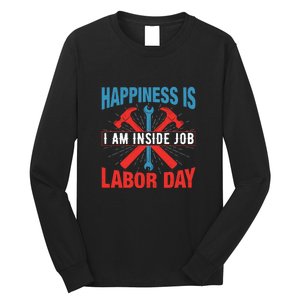 Happiness Is I Am Inside Job, Labor Day Gift Long Sleeve Shirt