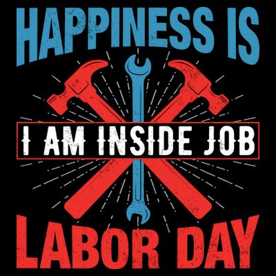 Happiness Is I Am Inside Job, Labor Day Gift T-Shirt