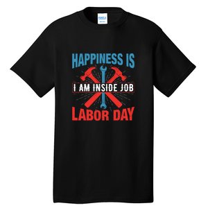 Happiness Is I Am Inside Job, Labor Day Gift Tall T-Shirt