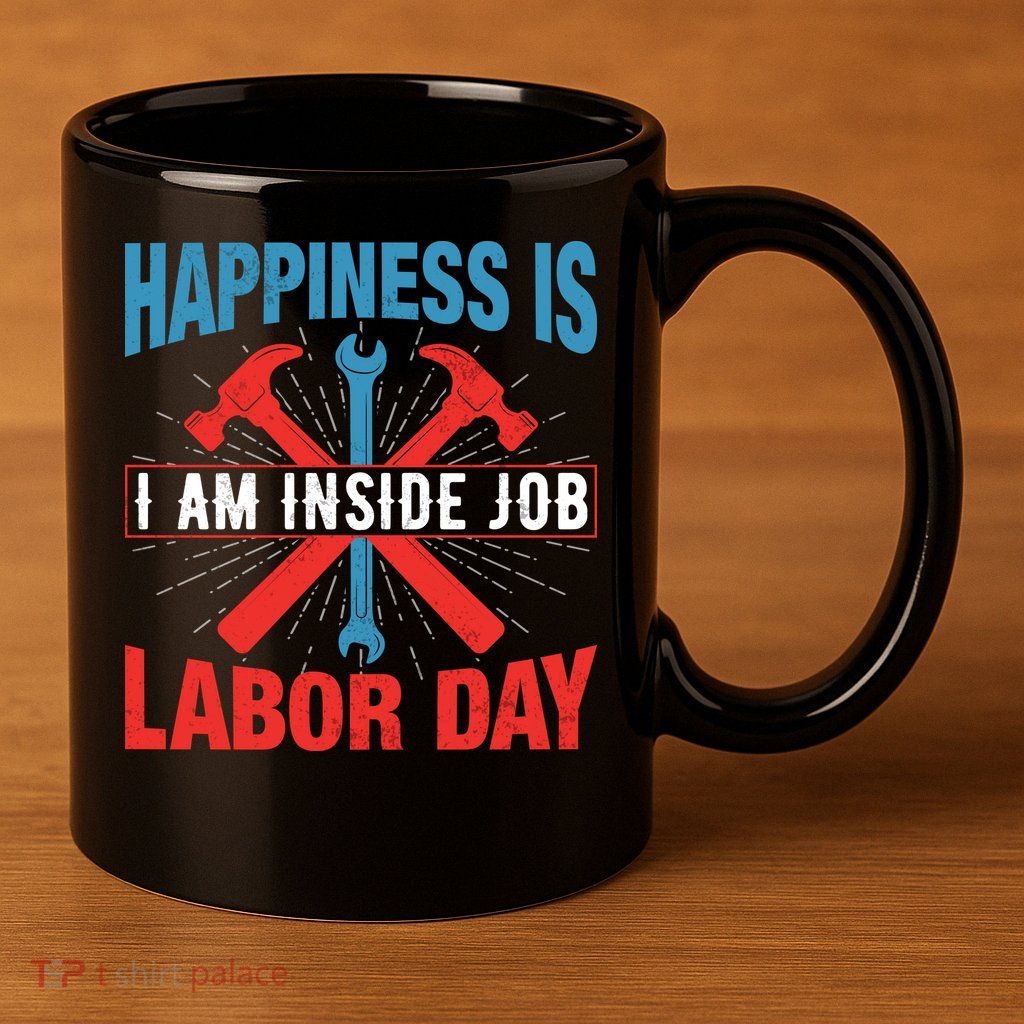 Happiness Is I Am Inside Job, Labor Day Gift 11oz C Handle Ceramic Mug