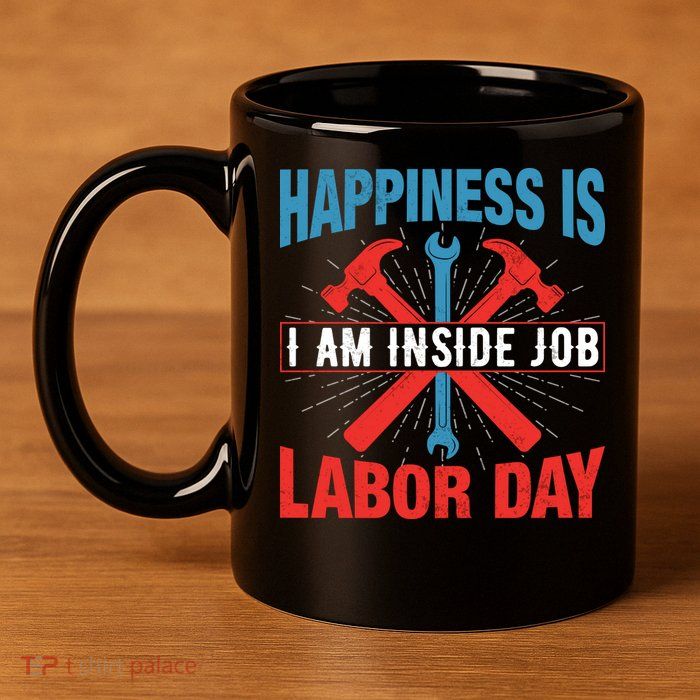 Happiness Is I Am Inside Job, Labor Day Gift 11oz C Handle Ceramic Mug