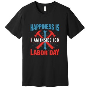 Happiness Is I Am Inside Job, Labor Day Gift Premium T-Shirt