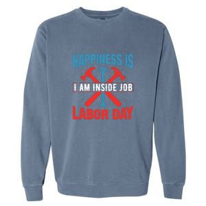 Happiness Is I Am Inside Job, Labor Day Gift Garment-Dyed Sweatshirt