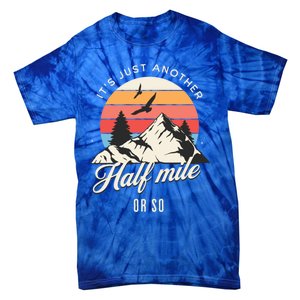 Hiking ItS Just Another Half Mile Or So Funny Hiker Great Gift Tie-Dye T-Shirt