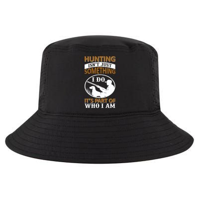 Hunting Isn't Just Something I Do It's Part Pf Who I Am Cool Comfort Performance Bucket Hat