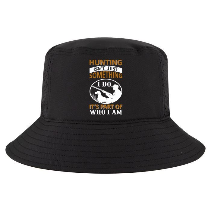 Hunting Isn't Just Something I Do It's Part Pf Who I Am Cool Comfort Performance Bucket Hat