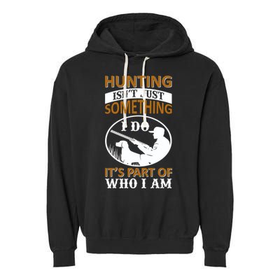Hunting Isn't Just Something I Do It's Part Pf Who I Am Garment-Dyed Fleece Hoodie