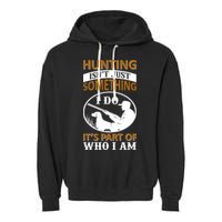 Hunting Isn't Just Something I Do It's Part Pf Who I Am Garment-Dyed Fleece Hoodie