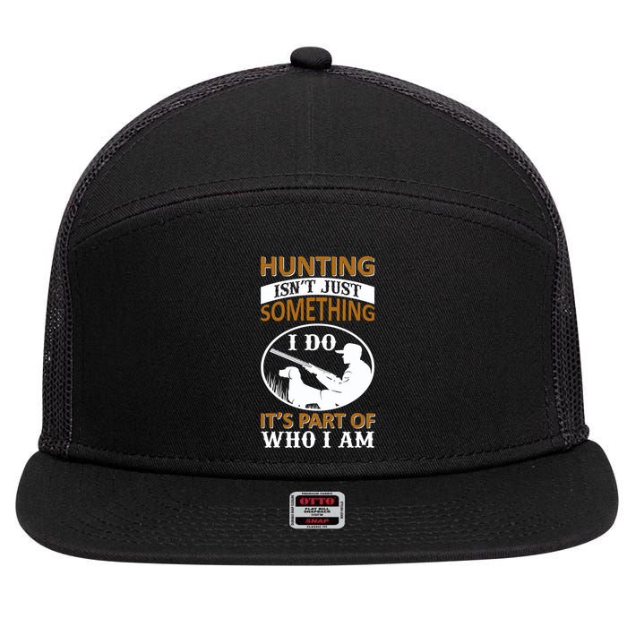 Hunting Isn't Just Something I Do It's Part Pf Who I Am 7 Panel Mesh Trucker Snapback Hat