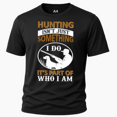 Hunting Isn't Just Something I Do It's Part Pf Who I Am Performance Shirt