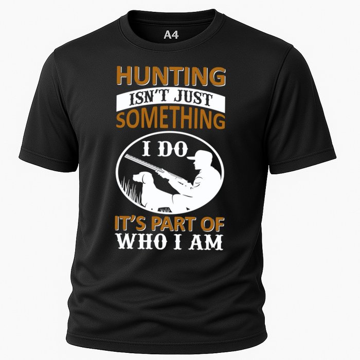 Hunting Isn't Just Something I Do It's Part Pf Who I Am Performance Shirt