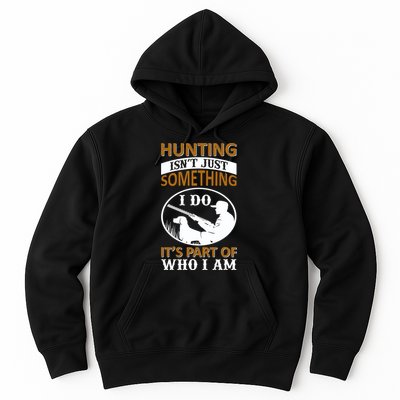 Hunting Isn't Just Something I Do It's Part Pf Who I Am Hoodie
