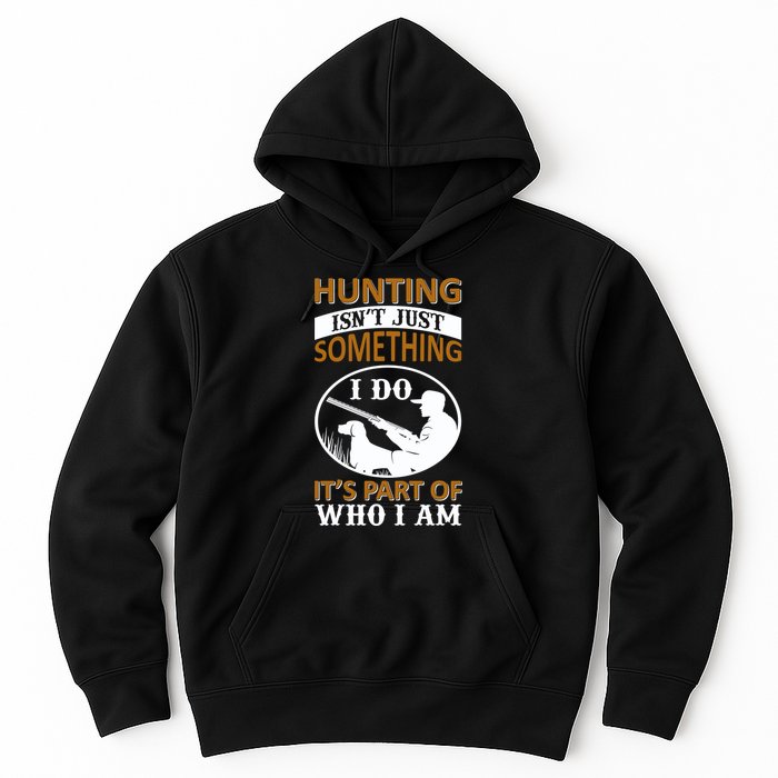 Hunting Isn't Just Something I Do It's Part Pf Who I Am Hoodie