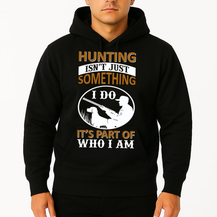 Hunting Isn't Just Something I Do It's Part Pf Who I Am Hoodie