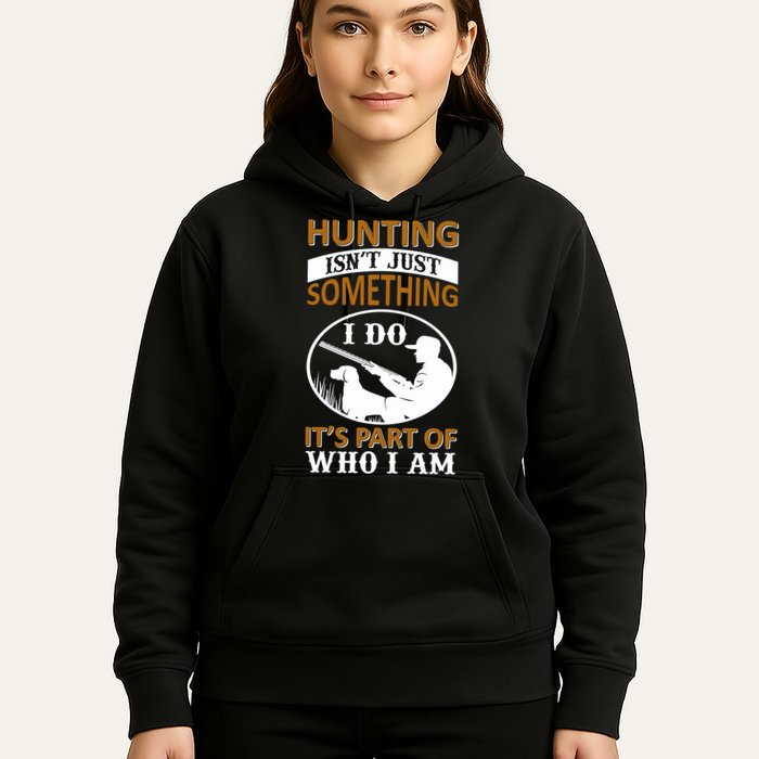 Hunting Isn't Just Something I Do It's Part Pf Who I Am Hoodie