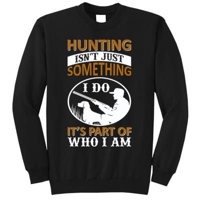 Hunting Isn't Just Something I Do It's Part Pf Who I Am Sweatshirt