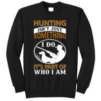 Hunting Isn't Just Something I Do It's Part Pf Who I Am Sweatshirt