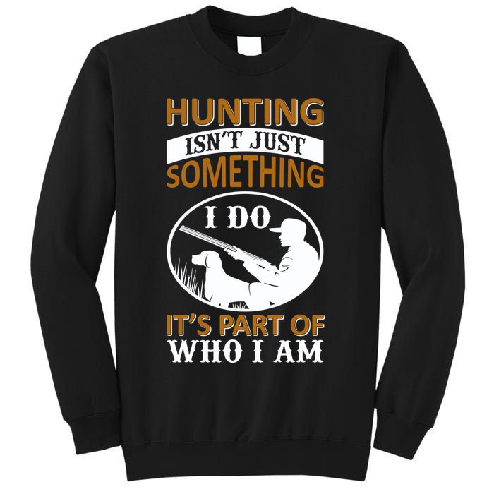 Hunting Isn't Just Something I Do It's Part Pf Who I Am Sweatshirt