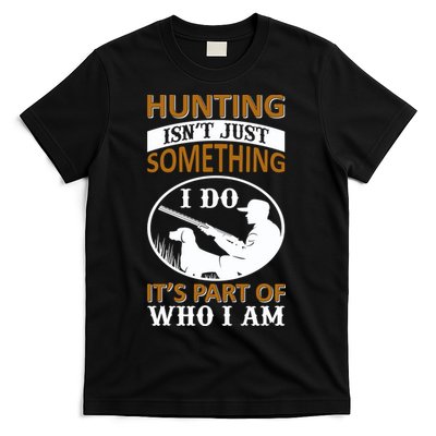 Hunting Isn't Just Something I Do It's Part Pf Who I Am T-Shirt