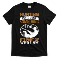 Hunting Isn't Just Something I Do It's Part Pf Who I Am T-Shirt