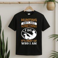 Hunting Isn't Just Something I Do It's Part Pf Who I Am T-Shirt
